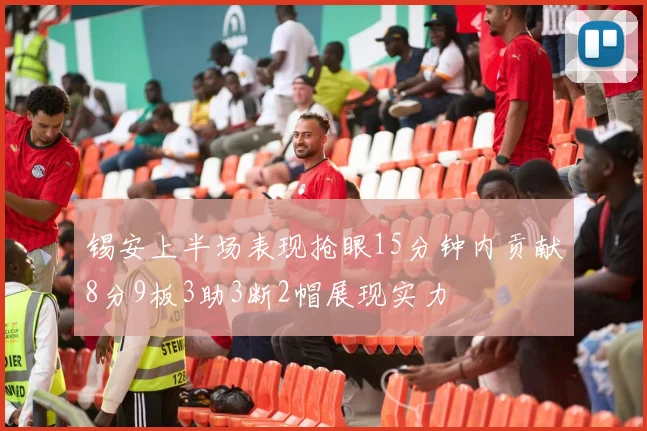 锡安上半场表现抢眼15分钟内贡献8分9板3助3断2帽展现实力